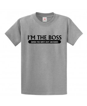 I'm the Boss When the Wife's Not Around! Classic Unisex Kids and Adults T-Shirt